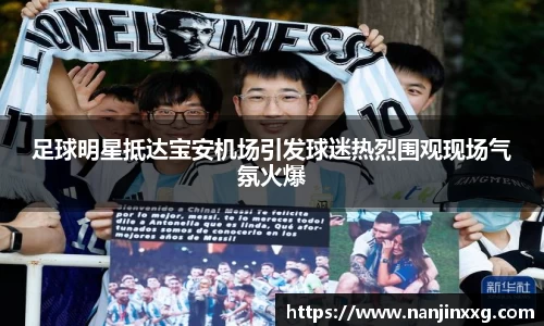 足球明星抵达宝安机场引发球迷热烈围观现场气氛火爆