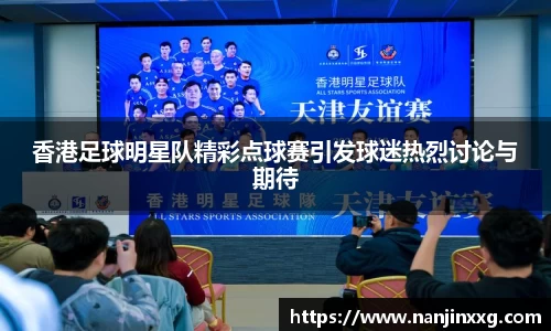 香港足球明星队精彩点球赛引发球迷热烈讨论与期待