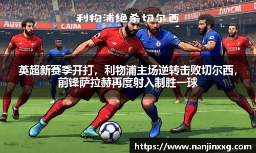 英超新赛季开打，利物浦主场逆转击败切尔西，前锋萨拉赫再度射入制胜一球
