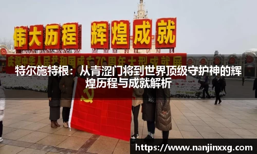 特尔施特根：从青涩门将到世界顶级守护神的辉煌历程与成就解析